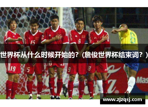世界杯从什么时候开始的？(詹俊世界杯结束词？)