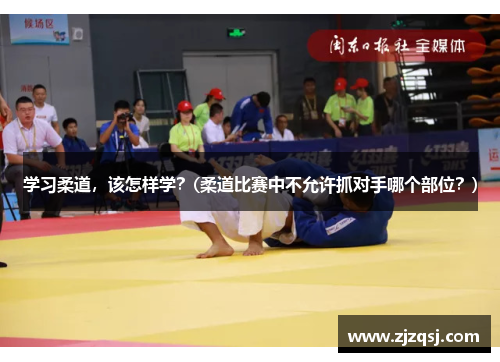学习柔道，该怎样学？(柔道比赛中不允许抓对手哪个部位？)